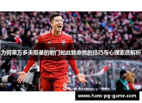 为何莱万多夫斯基的射门如此致命他的技巧与心理素质解析