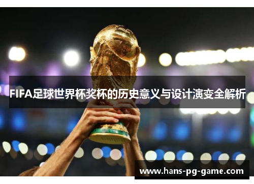 FIFA足球世界杯奖杯的历史意义与设计演变全解析