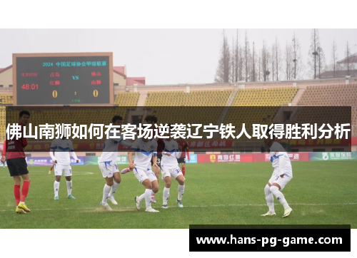 佛山南狮如何在客场逆袭辽宁铁人取得胜利分析