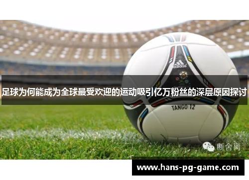 足球为何能成为全球最受欢迎的运动吸引亿万粉丝的深层原因探讨