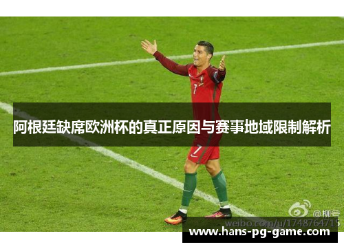 阿根廷缺席欧洲杯的真正原因与赛事地域限制解析