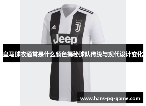 皇马球衣通常是什么颜色揭秘球队传统与现代设计变化