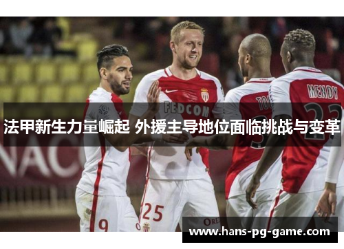 法甲新生力量崛起 外援主导地位面临挑战与变革