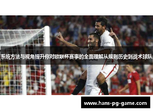 系统方法与视角提升你对欧联杯赛事的全面理解从规则历史到战术球队