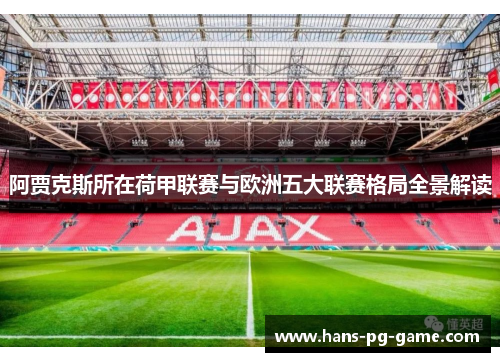 阿贾克斯所在荷甲联赛与欧洲五大联赛格局全景解读