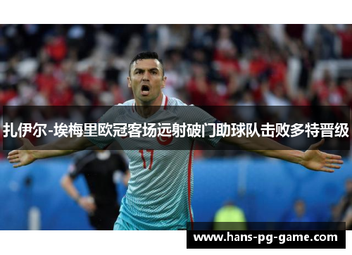 扎伊尔-埃梅里欧冠客场远射破门助球队击败多特晋级